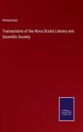 Transactions of the Nova Scotia Literary and Scientific Society di Anonymous edito da Salzwasser-Verlag