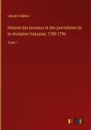 Histoire des journaux et des journalistes de la révolution française, 1789-1796 di Léonard Gallois edito da Outlook Verlag