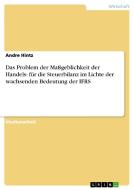 Das Problem der Maßgeblichkeit der Handels- für die Steuerbilanz im Lichte der wachsenden Bedeutung der IFRS di Andre Hintz edito da GRIN Verlag