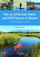 Die 50 schönsten Kanu- und SUP-Touren in Bayern di Alfons Zaunhuber edito da Deutscher Kanuverband
