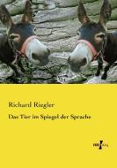 Das Tier im Spiegel der Sprache di Richard Riegler edito da Vero Verlag