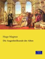 Die Augenheilkunde der Alten di Hugo Magnus edito da Verlag der Wissenschaften