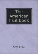 The American Fruit Book di S W Cole edito da Book On Demand Ltd.