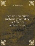 Idea De Una Nueva Historia General De La America Septentrional di L B Benaducci edito da Book On Demand Ltd.
