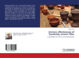 Intrinsic effectiveness of flyash/clay ceramic filter di Moses Obasi edito da LAP Lambert Academic Publishing