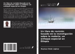 Un libro de revisión basado en la investigación sobre la malaria: un enfoque especial en Etiopía di Bayissa Chala Legissa edito da Ediciones Nuestro Conocimiento