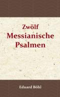Zwölf Messianische Psalmen di Eduard Böhl edito da Importantia Publishing
