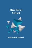 Miss Pat at School di Pemberton Ginther edito da Alpha Editions