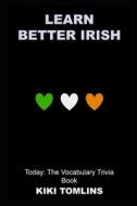 Learn Better Irish Today di Tomlins Kiki Tomlins edito da Independently Published