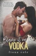 Blame It On The Vodka di Fiona Cole edito da Independently Published