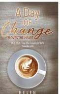 A Day of Change Moves the Heart: Out of It Flow the Issues of Life, Proverbs 4:23 di Helen edito da TRILOGY CHRISTIAN PUB