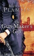 The Gun-maker\'s Gift di Matthew Plampin edito da Harpercollins Publishers