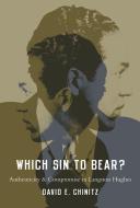 Which Sin to Bear?: Authenticity and Compromise in Langston Hughes di David E. Chinitz edito da OXFORD UNIV PR