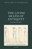 The Living Death Of Antiquity di William Fitzgerald edito da Oxford University Press