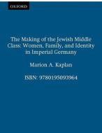 The Making of the Jewish Middle Class di Marion A. Kaplan edito da Oxford University Press Inc