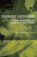 Divergent Capitalisms - The Social Structuring and Change of Business Systems di Richard Whitley edito da OXFORD UNIV PR
