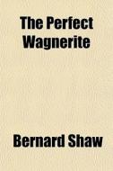 The Perfect Wagnerite di Bernard Shaw edito da General Books Llc