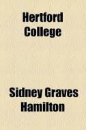 Hertford College di Sidney Graves Hamilton edito da General Books Llc