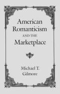 American Romanticism & the Marketplace di Michael T. Gilmore edito da University of Chicago Press