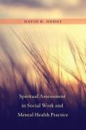 Spiritual Assessment in Social Work and Mental Health Practice di David R. Hodge edito da Columbia University Press
