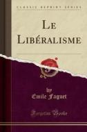 Le Liberalisme (classic Reprint) di Emile Faguet edito da Forgotten Books