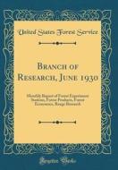 Branch of Research, June 1930: Monthly Report of Forest Experiment Stations, Forest Products, Forest Economics, Range Research (Classic Reprint) di United States Forest Service edito da Forgotten Books