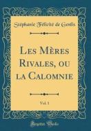 Les Meres Rivales, Ou La Calomnie, Vol. 1 (Classic Reprint) di Stephanie Felicite De Genlis edito da Forgotten Books