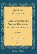 Jahresberichte Fur Neuere Deutsche Litteraturgeschichte, Vol. 12: Jahr 1901 (Classic Reprint) di Jul Elias edito da Forgotten Books