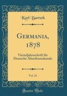 Germania, 1878, Vol. 23: Vierteljahrsschrift Fur Deutsche Alterthumskunde (Classic Reprint) di Karl Bartsch edito da Forgotten Books