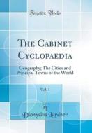 The Cabinet Cyclopaedia, Vol. 1: Geography; The Cities and Principal Towns of the World (Classic Reprint) di Dionysius Lardner edito da Forgotten Books