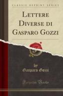 Lettere Diverse Di Gasparo Gozzi (Classic Reprint) di Gasparo Gozzi edito da Forgotten Books