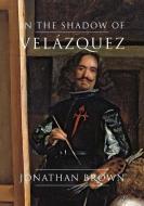 In the Shadow of Velazquez di Jonathan Brown edito da Yale University Press