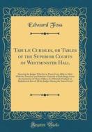 Tabulae Curiales, or Tables of the Superior Courts of Westminster Hall: Showing the Judges Who SAT in Them from 1066 to 1864; With the Attorney-And So di Edward Foss edito da Forgotten Books