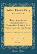 Three Voyages for the Discovery of a North-West Passage from the Atlantic to the Pacific, Vol. 1 of 5: And Narrative of an Attempt to Reach the North di William Edward Parry edito da Forgotten Books