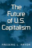 The Future of U.S. Capitalism di Frederic L. Pryor edito da Cambridge University Press