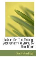Labor; Or, The Money-god! Which? A Story Of The Times di Chas Felton Pidgin edito da Bibliolife