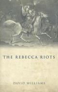 Rebecca Riots di David Williams edito da University of Wales Press