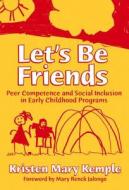 Let's Be Friends: Peer Competence and Social Inclusion in Early Childhood Programs di Kristen Mary Kemple edito da Teachers College Press