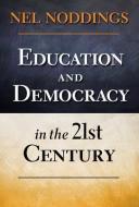 Education and Democracy in the 21st Century di Nel Noddings edito da TEACHERS COLLEGE PR