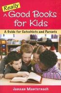 Really Good Books for Kids: A Guide for Catechists and Parents di Janaan Manternach edito da PAULIST PR