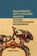 Wilderness Into Civilized Shapes di Laura Wright edito da UNIV OF GEORGIA PR