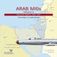 Arab MiGs, Volume 2: Supersonic Fighters, 1956-1967 di Tom Cooper, David Nicolle edito da PAPERBACKSHOP UK IMPORT