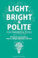 Light, Bright and Polite: How to Use Social Media to Impress Colleges & Future Employers di Josh Ochs edito da Medialeaders