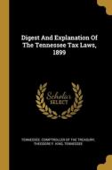 Digest And Explanation Of The Tennessee Tax Laws, 1899 di Tennessee edito da WENTWORTH PR