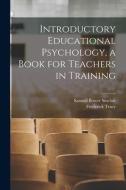 INTRODUCTORY EDUCATIONAL PSYCHOLOGY, A B di SAMUEL BOW SINCLAIR edito da LIGHTNING SOURCE UK LTD