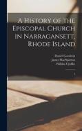 A History of the Episcopal Church in Narragansett, Rhode Island: 3 di Wilkins Updike, James Macsparran, Daniel Goodwin edito da LEGARE STREET PR