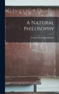 A Natural Philosophy di George Payn Quackenbos edito da LEGARE STREET PR