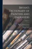 Bryan's Dictionary of Painters and Engravers; Volume 11 di Michael Bryan edito da LEGARE STREET PR