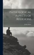 Pathological Aspects of Religions di Josiah Morse edito da LEGARE STREET PR