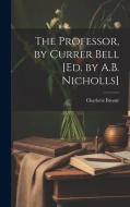 The Professor, by Currer Bell [Ed. by A.B. Nicholls] di Charlotte Brontë edito da LEGARE STREET PR